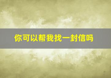 你可以帮我找一封信吗