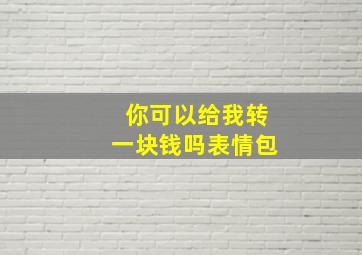 你可以给我转一块钱吗表情包