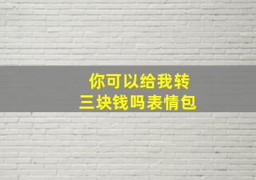 你可以给我转三块钱吗表情包