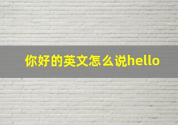 你好的英文怎么说hello