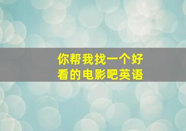 你帮我找一个好看的电影吧英语