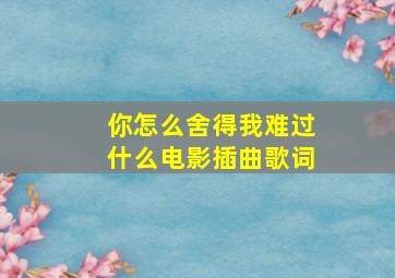 你怎么舍得我难过什么电影插曲歌词