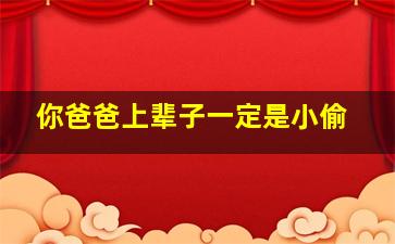 你爸爸上辈子一定是小偷