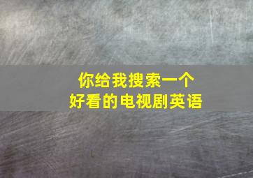 你给我搜索一个好看的电视剧英语