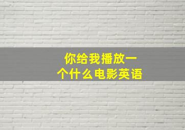 你给我播放一个什么电影英语