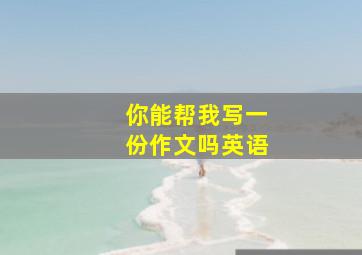 你能帮我写一份作文吗英语