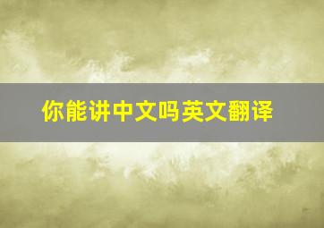 你能讲中文吗英文翻译