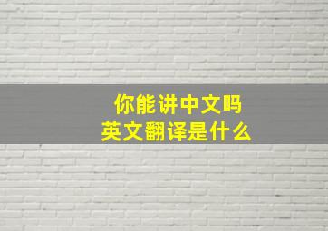 你能讲中文吗英文翻译是什么