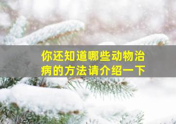 你还知道哪些动物治病的方法请介绍一下