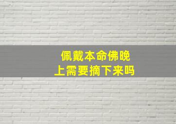 佩戴本命佛晚上需要摘下来吗