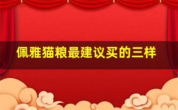 佩雅猫粮最建议买的三样