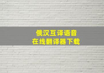 俄汉互译语音在线翻译器下载