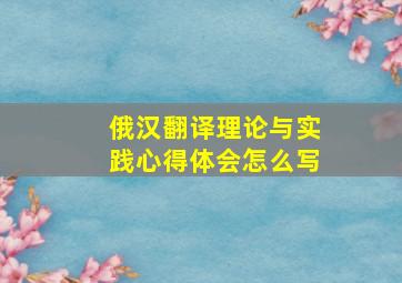 俄汉翻译理论与实践心得体会怎么写