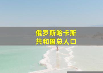 俄罗斯哈卡斯共和国总人口