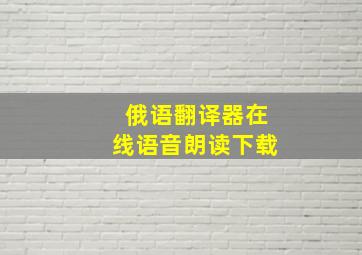 俄语翻译器在线语音朗读下载