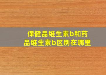 保健品维生素b和药品维生素b区别在哪里