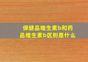 保健品维生素b和药品维生素b区别是什么