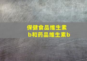 保健食品维生素b和药品维生素b