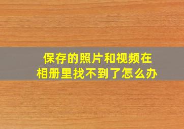 保存的照片和视频在相册里找不到了怎么办