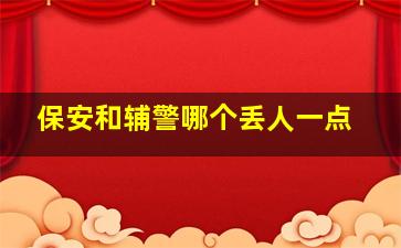 保安和辅警哪个丢人一点