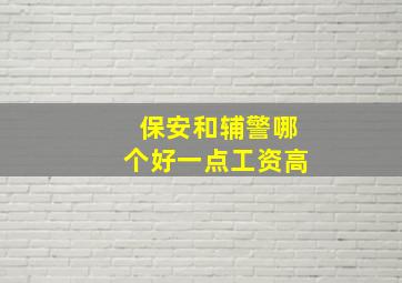 保安和辅警哪个好一点工资高