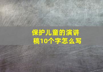 保护儿童的演讲稿10个字怎么写