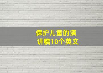 保护儿童的演讲稿10个英文