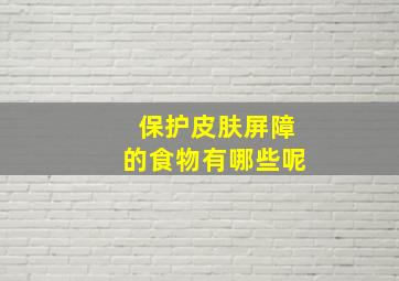 保护皮肤屏障的食物有哪些呢