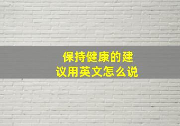 保持健康的建议用英文怎么说