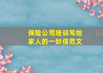 保险公司培训写给家人的一封信范文