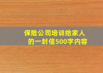 保险公司培训给家人的一封信500字内容