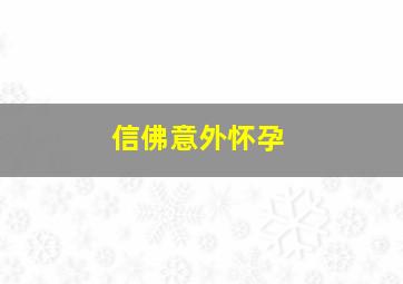 信佛意外怀孕