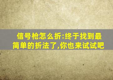 信号枪怎么折:终于找到最简单的折法了,你也来试试吧