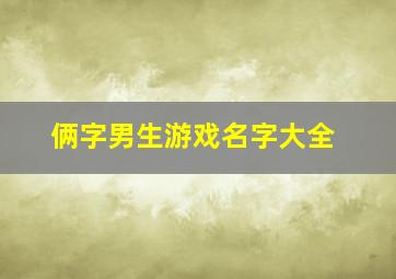 俩字男生游戏名字大全