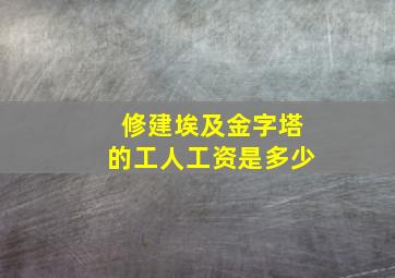 修建埃及金字塔的工人工资是多少