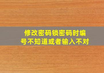 修改密码锁密码时编号不知道或者输入不对