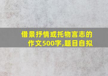 借景抒情或托物言志的作文500字,题目自拟