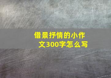 借景抒情的小作文300字怎么写