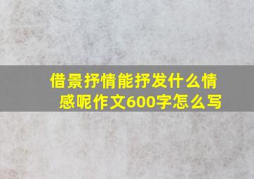 借景抒情能抒发什么情感呢作文600字怎么写