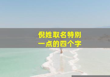 倪姓取名特别一点的四个字