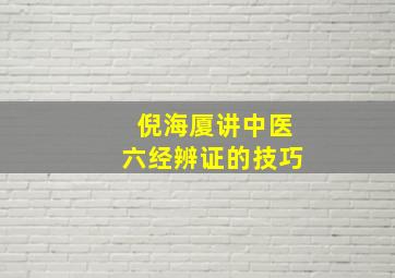 倪海厦讲中医六经辨证的技巧