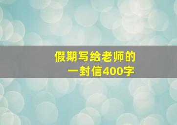 假期写给老师的一封信400字