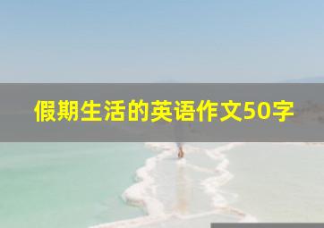 假期生活的英语作文50字