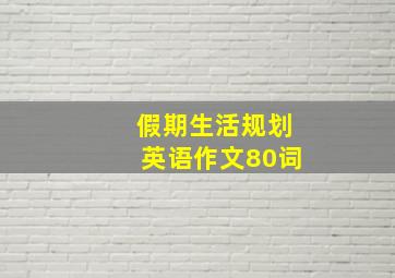 假期生活规划英语作文80词