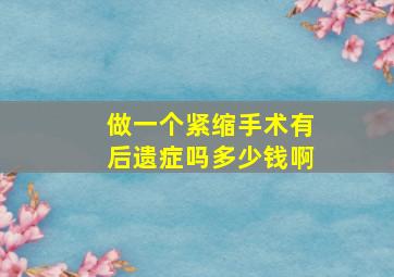 做一个紧缩手术有后遗症吗多少钱啊