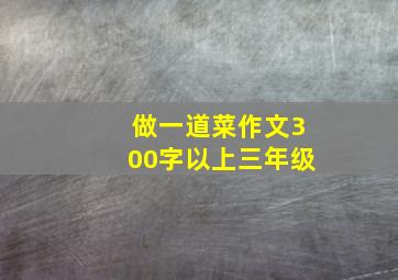 做一道菜作文300字以上三年级