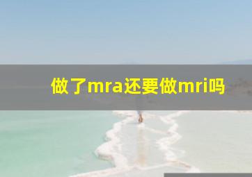 做了mra还要做mri吗