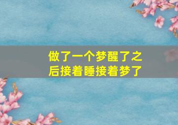 做了一个梦醒了之后接着睡接着梦了