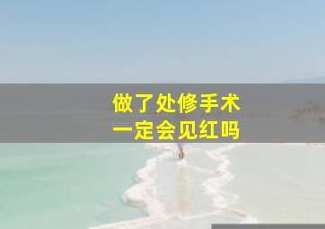 做了处修手术一定会见红吗