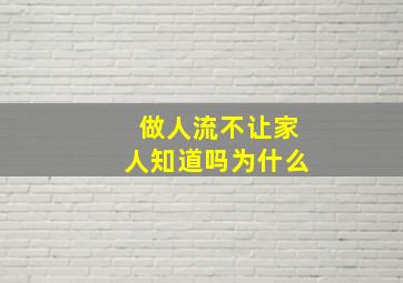 做人流不让家人知道吗为什么